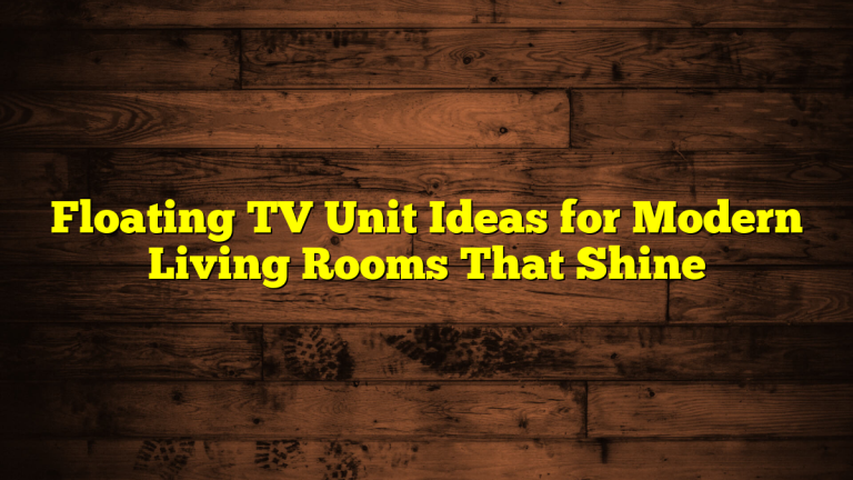 Floating TV Unit Ideas for Modern Living Rooms That Shine