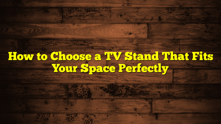 How to Choose a TV Stand That Fits Your Space Perfectly