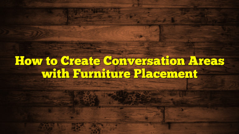 How to Create Conversation Areas with Furniture Placement