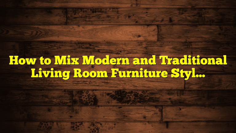 How to Mix Modern and Traditional Living Room Furniture Style