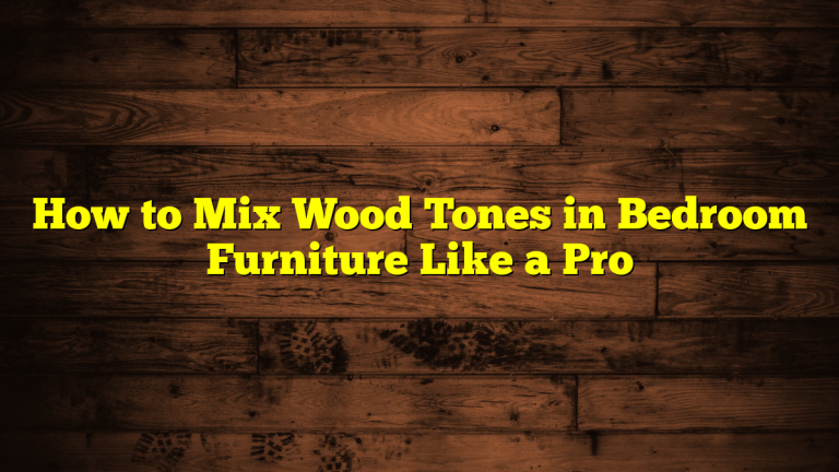How to Mix Wood Tones in Bedroom Furniture Like a Pro