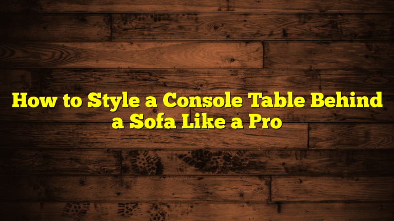 How to Style a Console Table Behind a Sofa Like a Pro