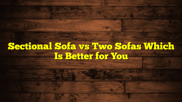 Sectional Sofa vs Two Sofas Which Is Better for You