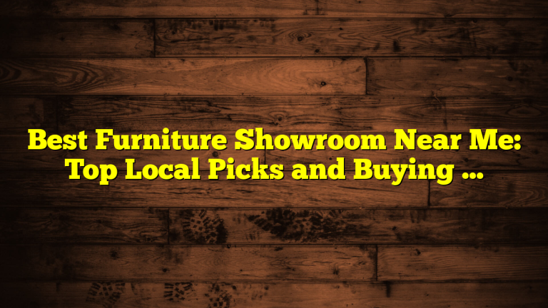 Best Furniture Showroom Near Me: Top Local Picks and Buying Tips